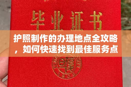 绥阳护照制作的办理地点全攻略，如何快速找到最佳服务点