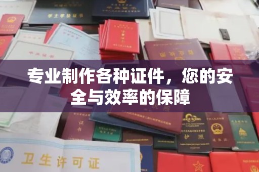 绥阳专业制作各种证件，您的安全与效率的保障