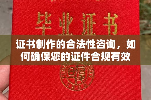 绥阳证书制作的合法性咨询，如何确保您的证件合规有效