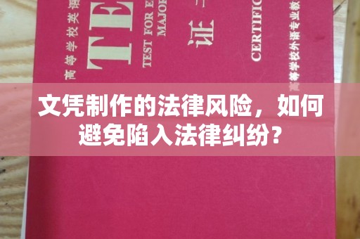 绥阳文凭制作的法律风险，如何避免陷入法律纠纷？